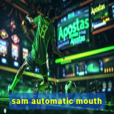 sam automatic mouth